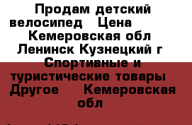 Продам детский велосипед › Цена ­ 2 500 - Кемеровская обл., Ленинск-Кузнецкий г. Спортивные и туристические товары » Другое   . Кемеровская обл.